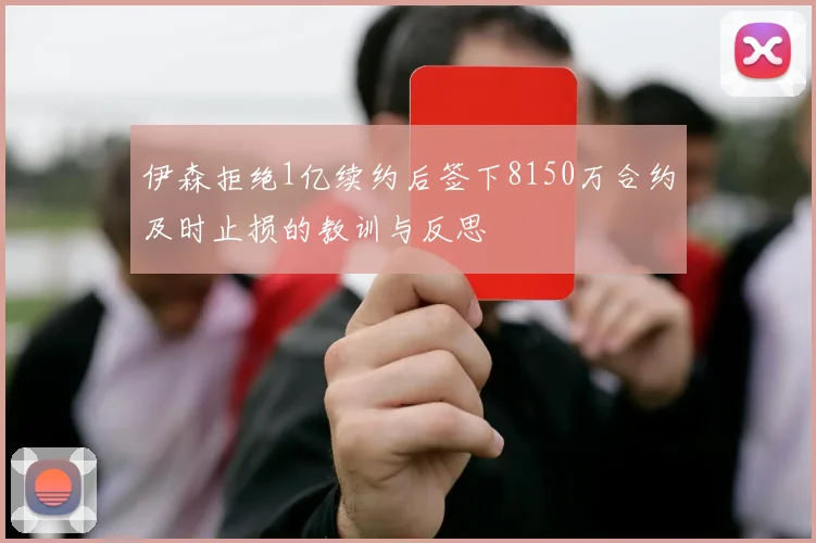 伊森拒绝1亿续约后签下8150万合约及时止损的教训与反思