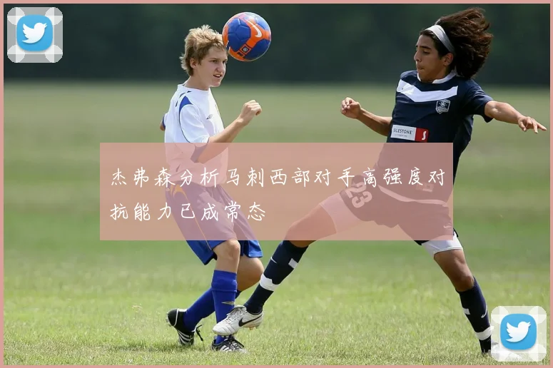 杰弗森分析马刺西部对手高强度对抗能力已成常态