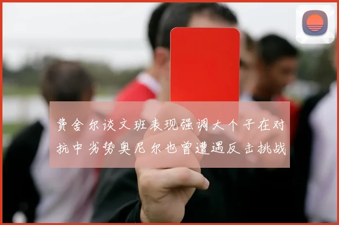 费舍尔谈文班表现强调大个子在对抗中劣势奥尼尔也曾遭遇反击挑战