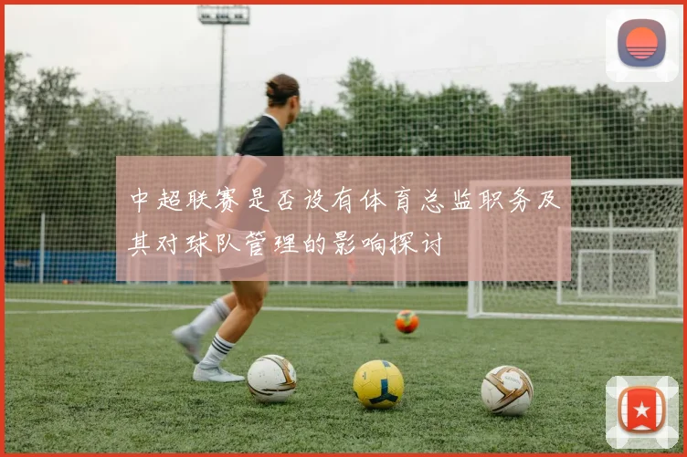 中超联赛是否设有体育总监职务及其对球队管理的影响探讨