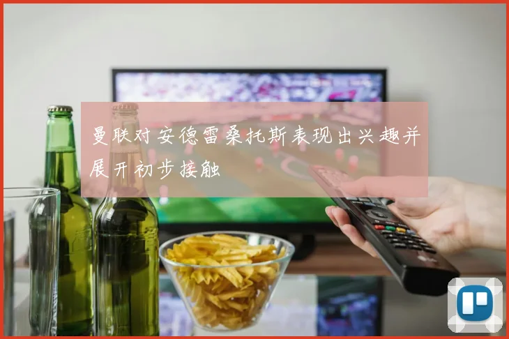 曼联对安德雷桑托斯表现出兴趣并展开初步接触