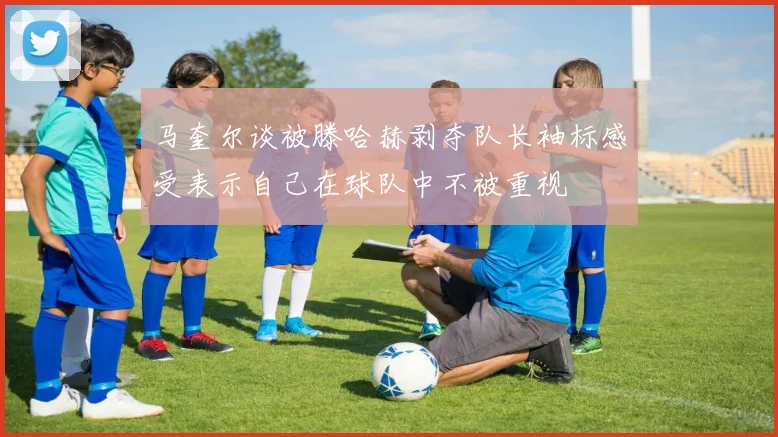 马奎尔谈被滕哈赫剥夺队长袖标感受表示自己在球队中不被重视